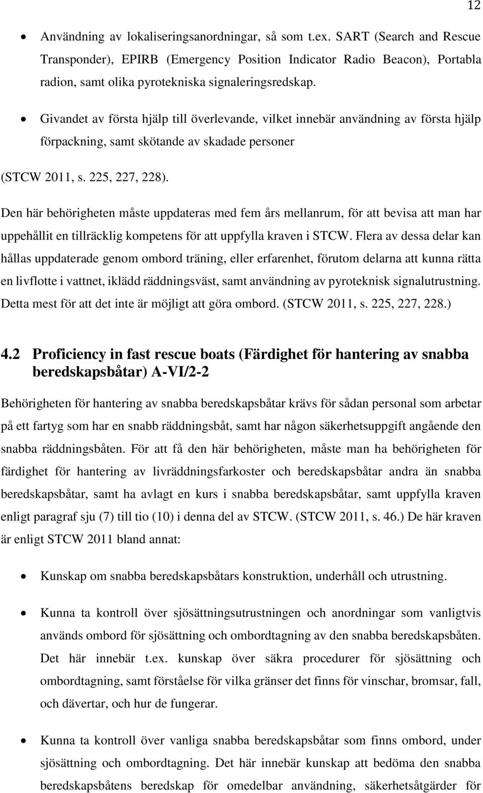 Givandet av första hjälp till överlevande, vilket innebär användning av första hjälp förpackning, samt skötande av skadade personer (STCW 2011, s. 225, 227, 228).