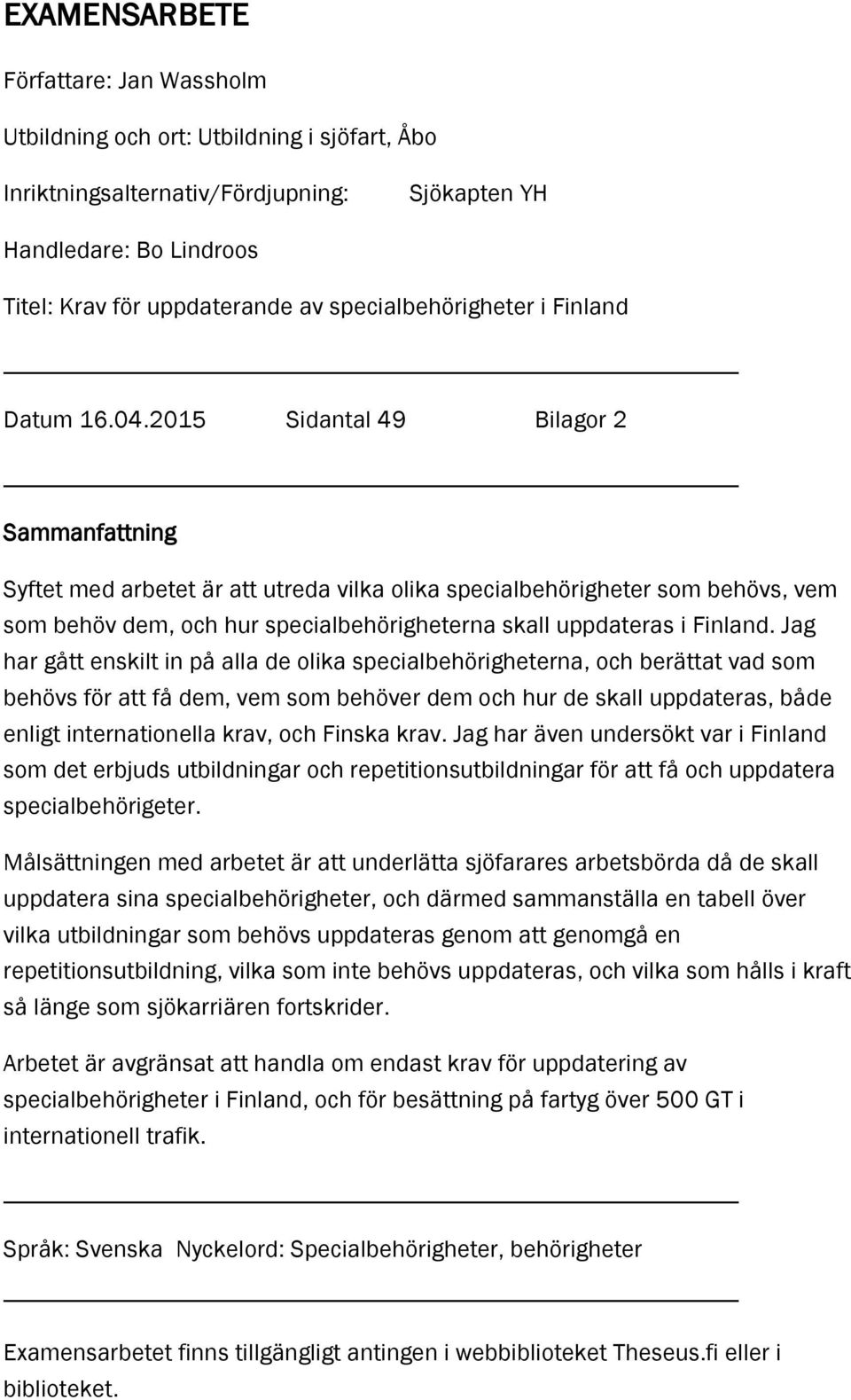 2015 Sidantal 49 Bilagor 2 Sammanfattning Syftet med arbetet är att utreda vilka olika specialbehörigheter som behövs, vem som behöv dem, och hur specialbehörigheterna skall uppdateras i Finland.