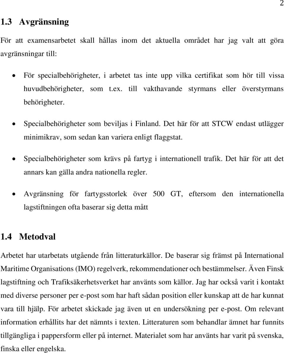 Det här för att STCW endast utlägger minimikrav, som sedan kan variera enligt flaggstat. Specialbehörigheter som krävs på fartyg i internationell trafik.