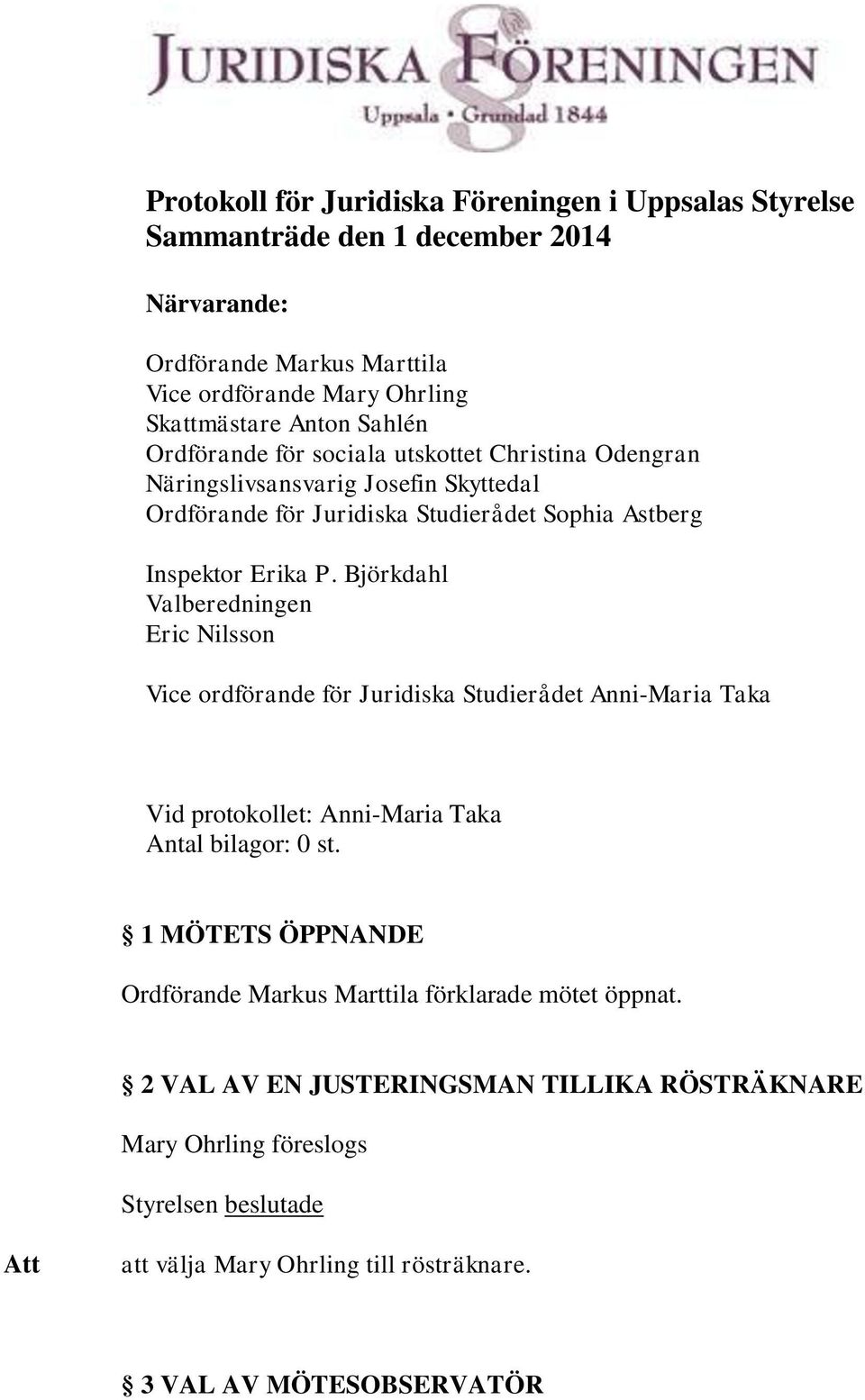 Björkdahl Valberedningen Eric Nilsson Vice ordförande för Juridiska Studierådet Anni-Maria Taka Vid protokollet: Anni-Maria Taka Antal bilagor: 0 st.