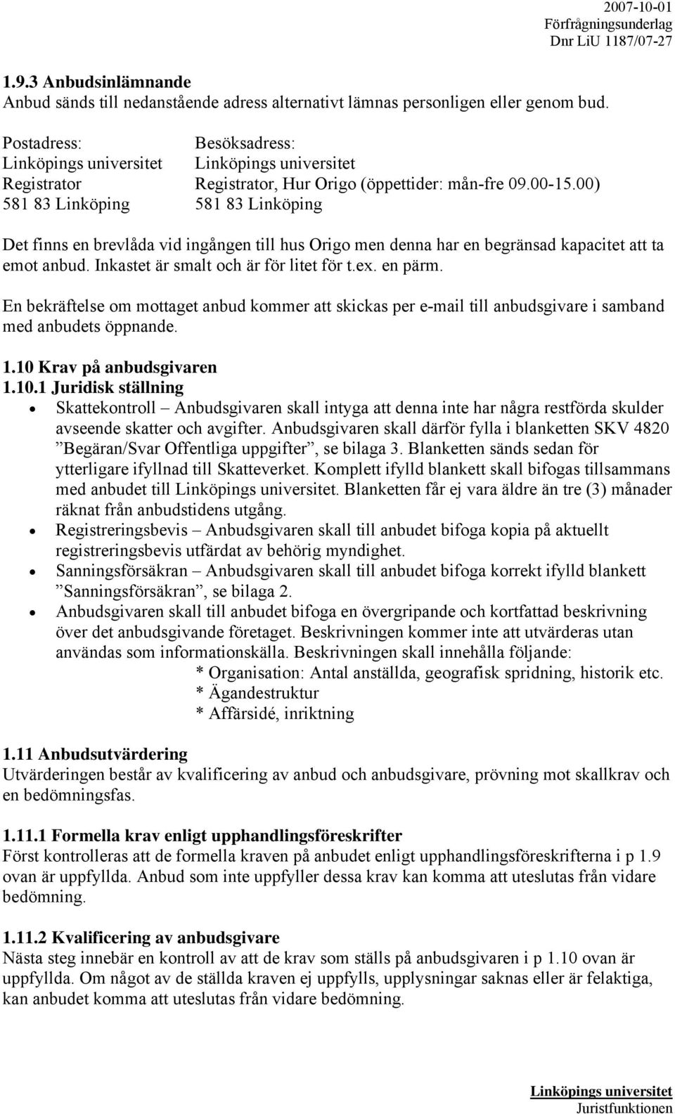 En bekräftelse om mottaget anbud kommer att skickas per e-mail till anbudsgivare i samband med anbudets öppnande. 1.10 