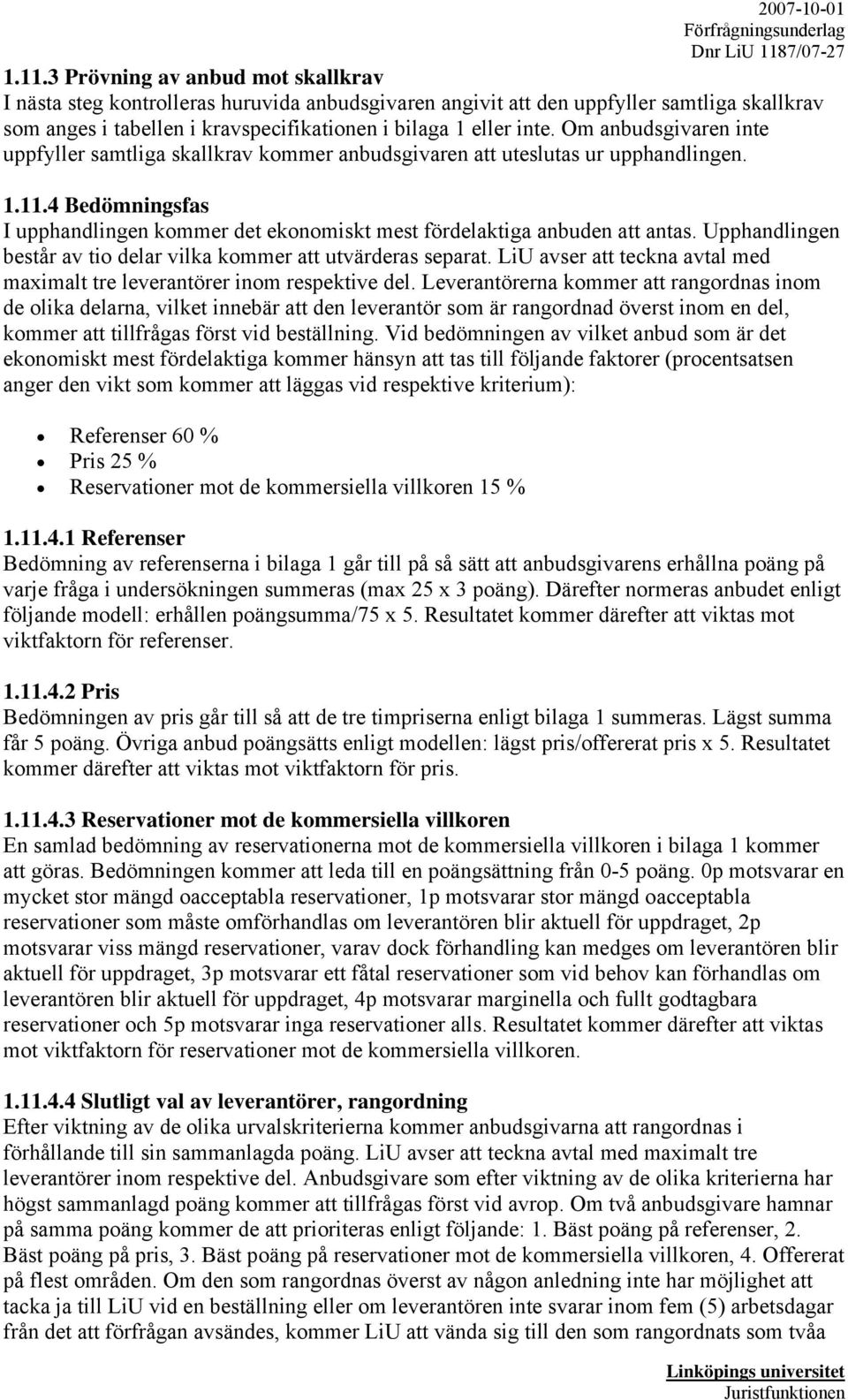 Upphandlingen består av tio delar vilka kommer att utvärderas separat. LiU avser att teckna avtal med maximalt tre leverantörer inom respektive del.