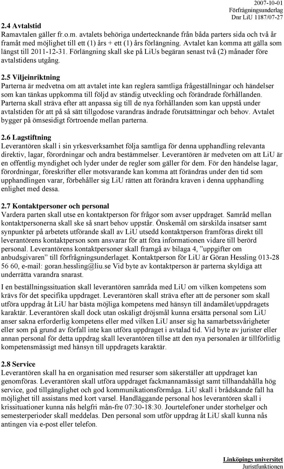 11-12-31. Förlängning skall ske på LiUs begäran senast två (2) månader före avtalstidens utgång. 2.