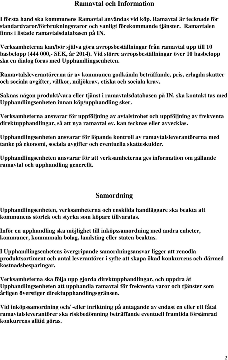 Vid större avropsbeställningar över 10 basbelopp ska en dialog föras med Upphandlingsenheten.