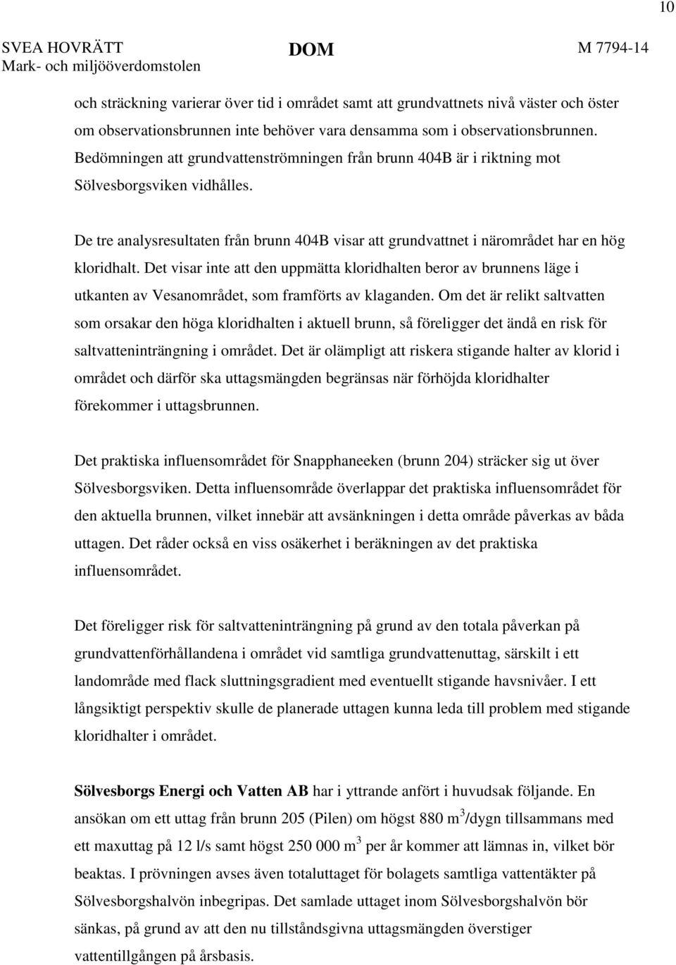 De tre analysresultaten från brunn 404B visar att grundvattnet i närområdet har en hög kloridhalt.