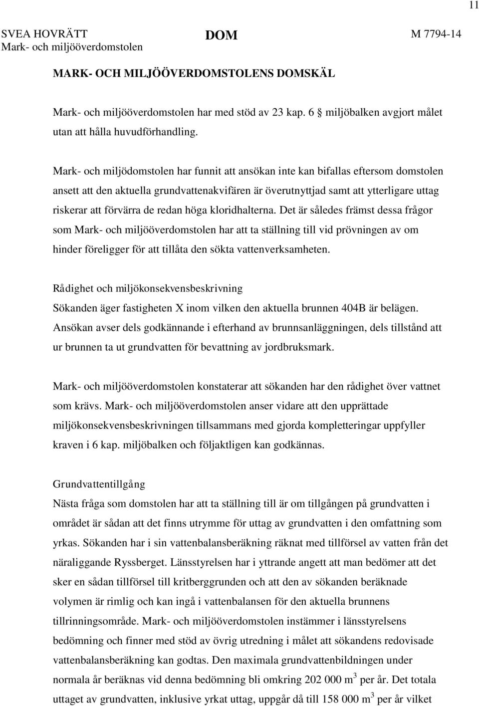 har funnit att ansökan inte kan bifallas eftersom domstolen ansett att den aktuella grundvattenakvifären är överutnyttjad samt att ytterligare uttag riskerar att förvärra de redan höga kloridhalterna.