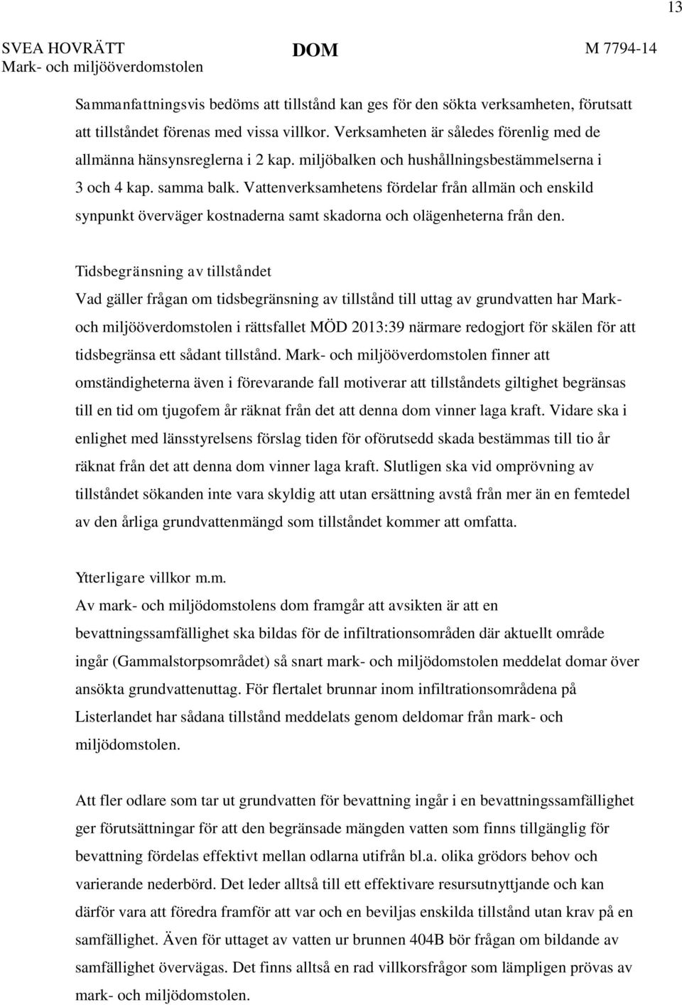 Vattenverksamhetens fördelar från allmän och enskild synpunkt överväger kostnaderna samt skadorna och olägenheterna från den.