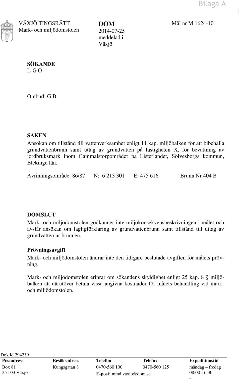 Avrinningsområde: 86/87 N: 6 213 301 E: 475 616 Brunn Nr 404 B DOMSLUT godkänner inte miljökonsekvensbeskrivningen i målet och avslår ansökan om lagligförklaring av grundvattenbrunn samt tillstånd
