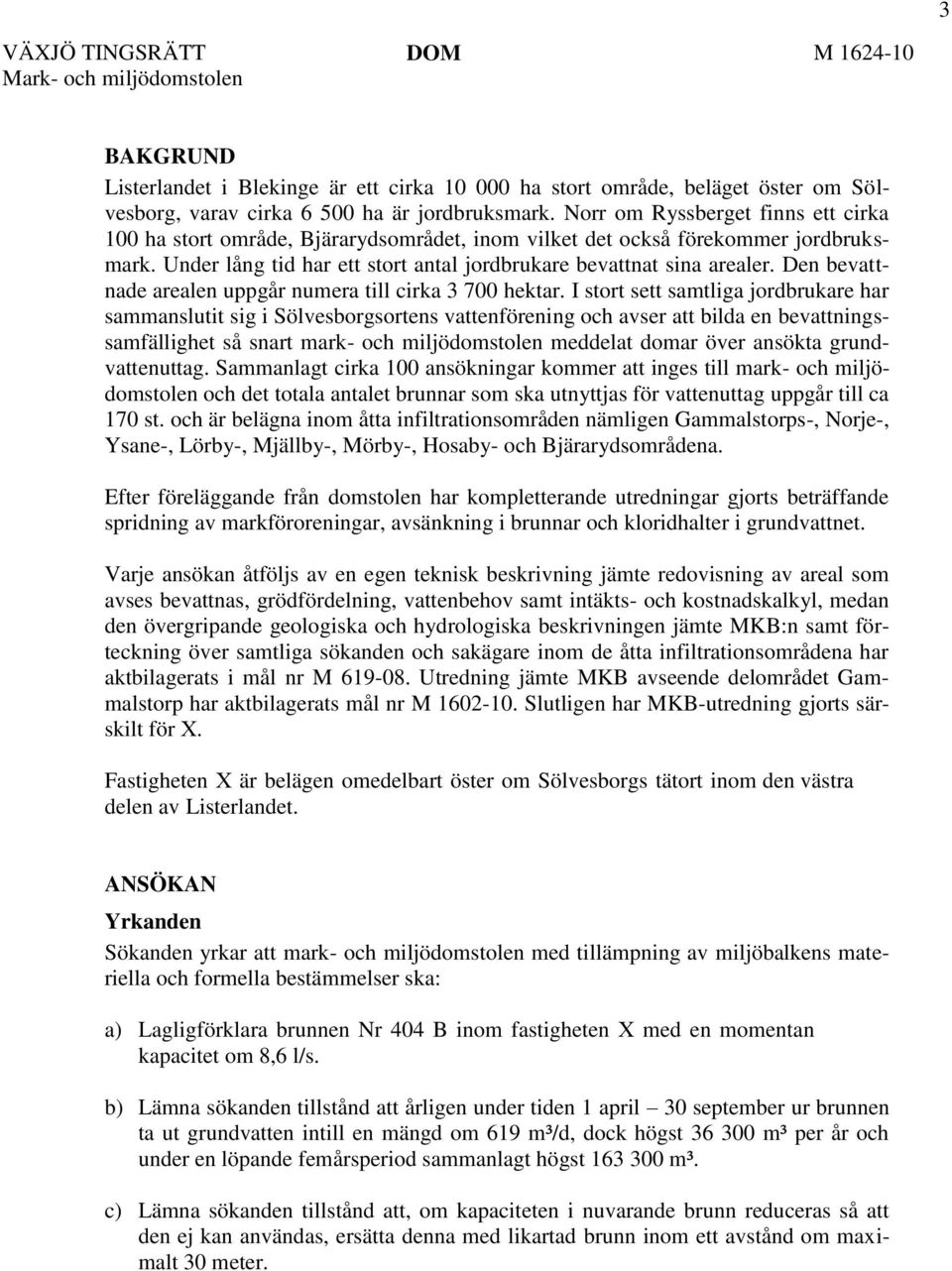 Den bevattnade arealen uppgår numera till cirka 3 700 hektar.