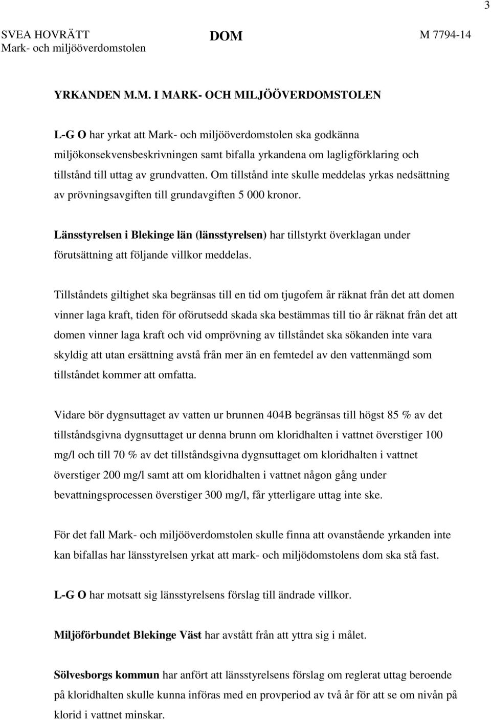 om lagligförklaring och tillstånd till uttag av grundvatten. Om tillstånd inte skulle meddelas yrkas nedsättning av prövningsavgiften till grundavgiften 5 000 kronor.