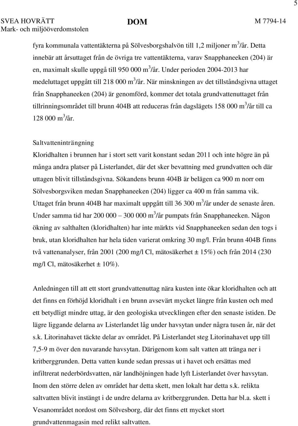 Under perioden 2004-2013 har medeluttaget uppgått till 218 000 m 3 /år.