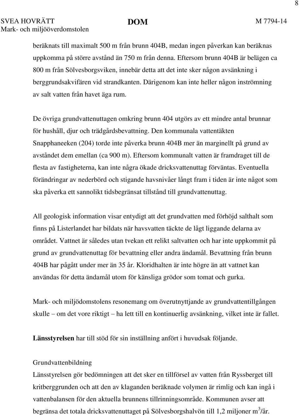 Därigenom kan inte heller någon inströmning av salt vatten från havet äga rum.