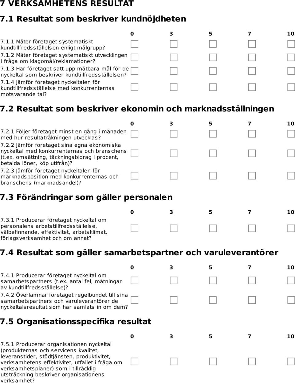 7.2 Resultat som beskriver ekonomin och marknadsställningen 7.2.1 Följer företaget minst en gång i månaden med hur res ultaträkningen utvecklas? 7.2.2 Jämför företaget s ina egna ekonomis ka nyckeltal med konkurrenternas och brans chens (t.