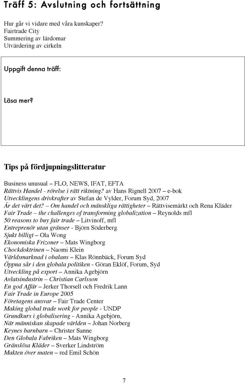 av Hans Rignell 2007 e-bok Utvecklingens drivkrafter av Stefan de Vylder, Forum Syd, 2007 Är det värt det?