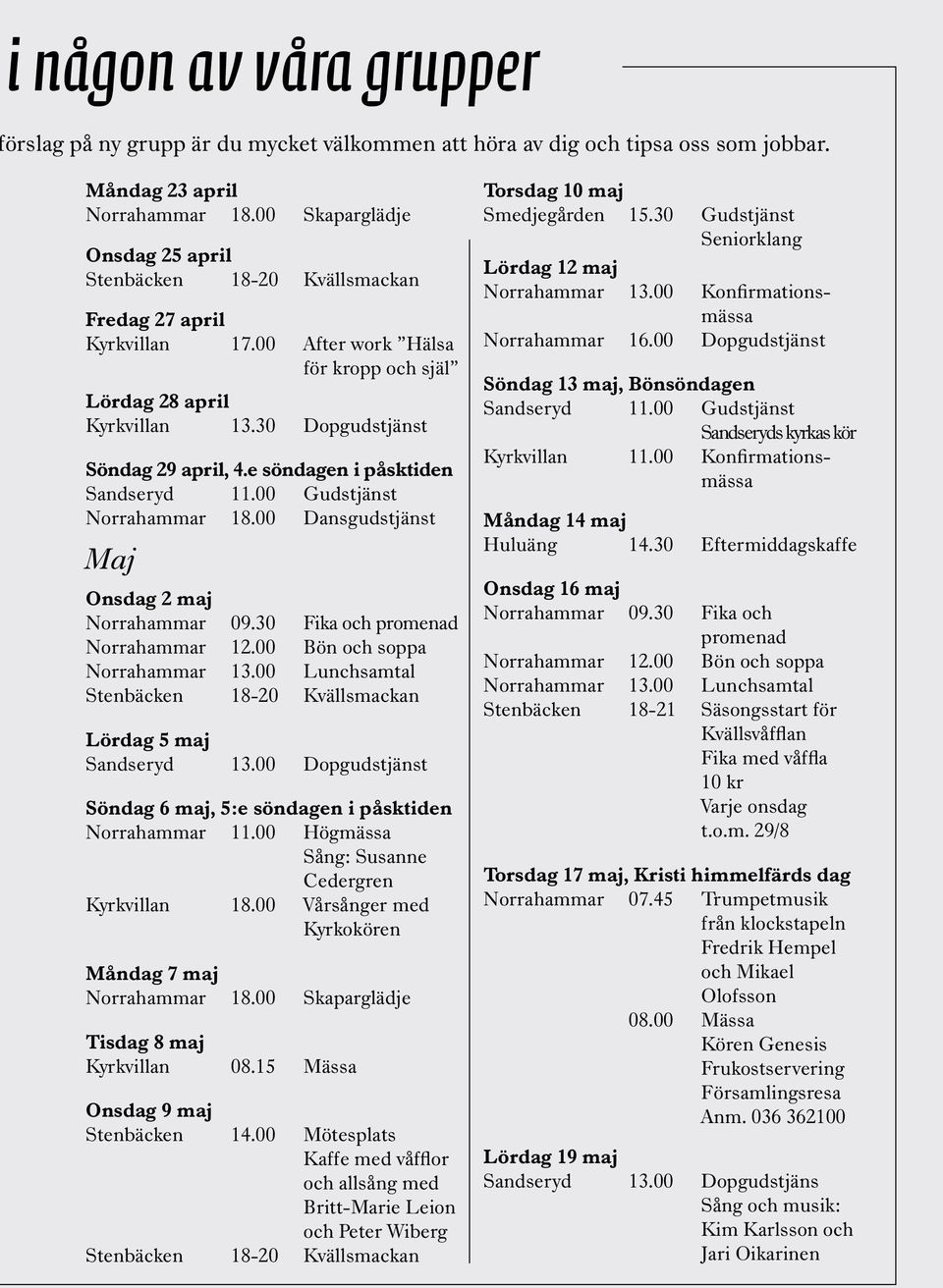 e söndagen i påsktiden Sandseryd 11.00 Gudstjänst Norrahammar 18.00 Dansgudstjänst Maj Onsdag 2 maj Norrahammar 09.30 Fika och promenad Norrahammar 12.00 Bön och soppa Norrahammar 13.