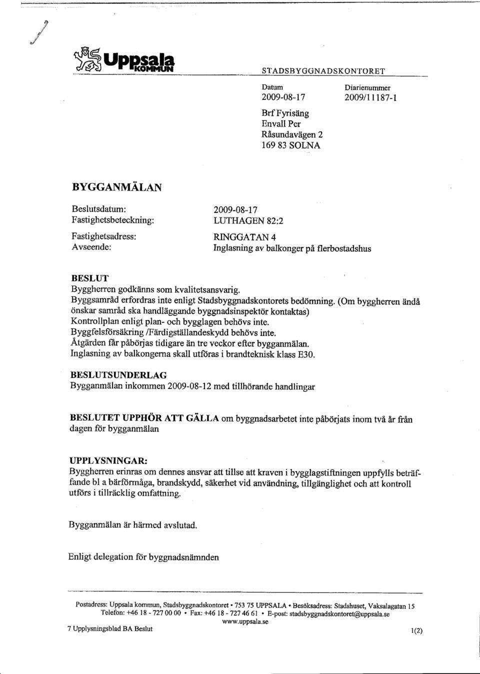 (Om bygghenen 6ndfr rinskr smrtd sk hndliiggnde byggndsinspektor kntkts) Knkllpln enligt pln- ch bygglgen behrivs inte. Byggfelsftirsiikring lfiirdigstiillndeskydd behcjvs inte.