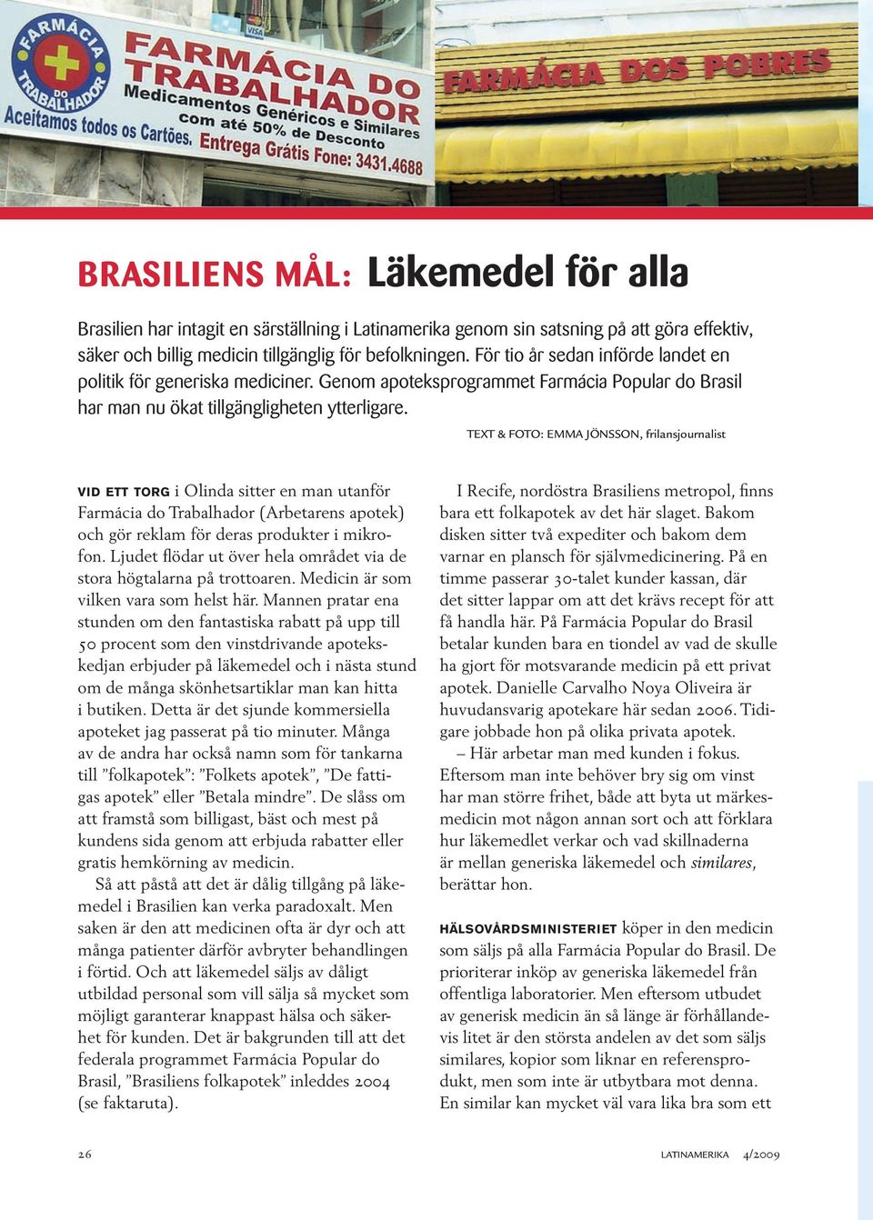 Text & foto: Emma Jönsson, frilansjournalist vid ett torg i Olinda sitter en man utanför Farmácia do Trabalhador (Arbetarens apotek) och gör reklam för deras produkter i mikrofon.