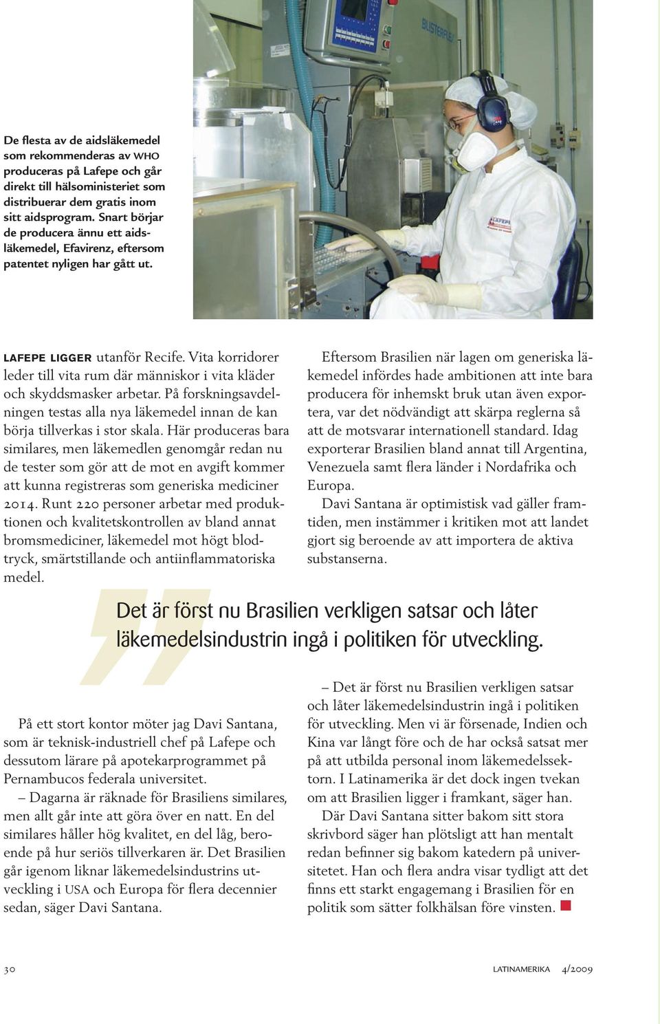 Vita korridorer leder till vita rum där människor i vita kläder och skyddsmasker arbetar. På forskningsavdelningen testas alla nya läkemedel innan de kan börja tillverkas i stor skala.