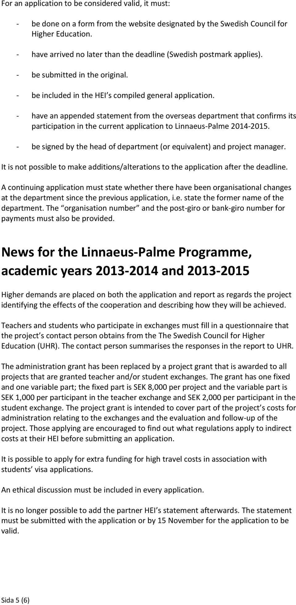 - have an appended statement from the overseas department that confirms its participation in the current application to Linnaeus-Palme 2014-2015.