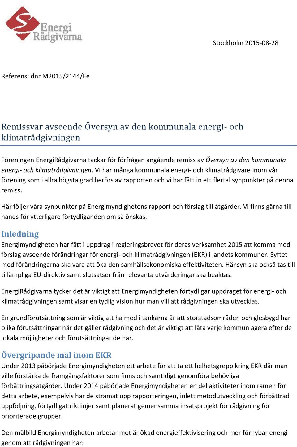 Vi har många kommunala energi- och klimatrådgivare inom vår förening som i allra högsta grad berörs av rapporten och vi har fått in ett flertal synpunkter på denna remiss.