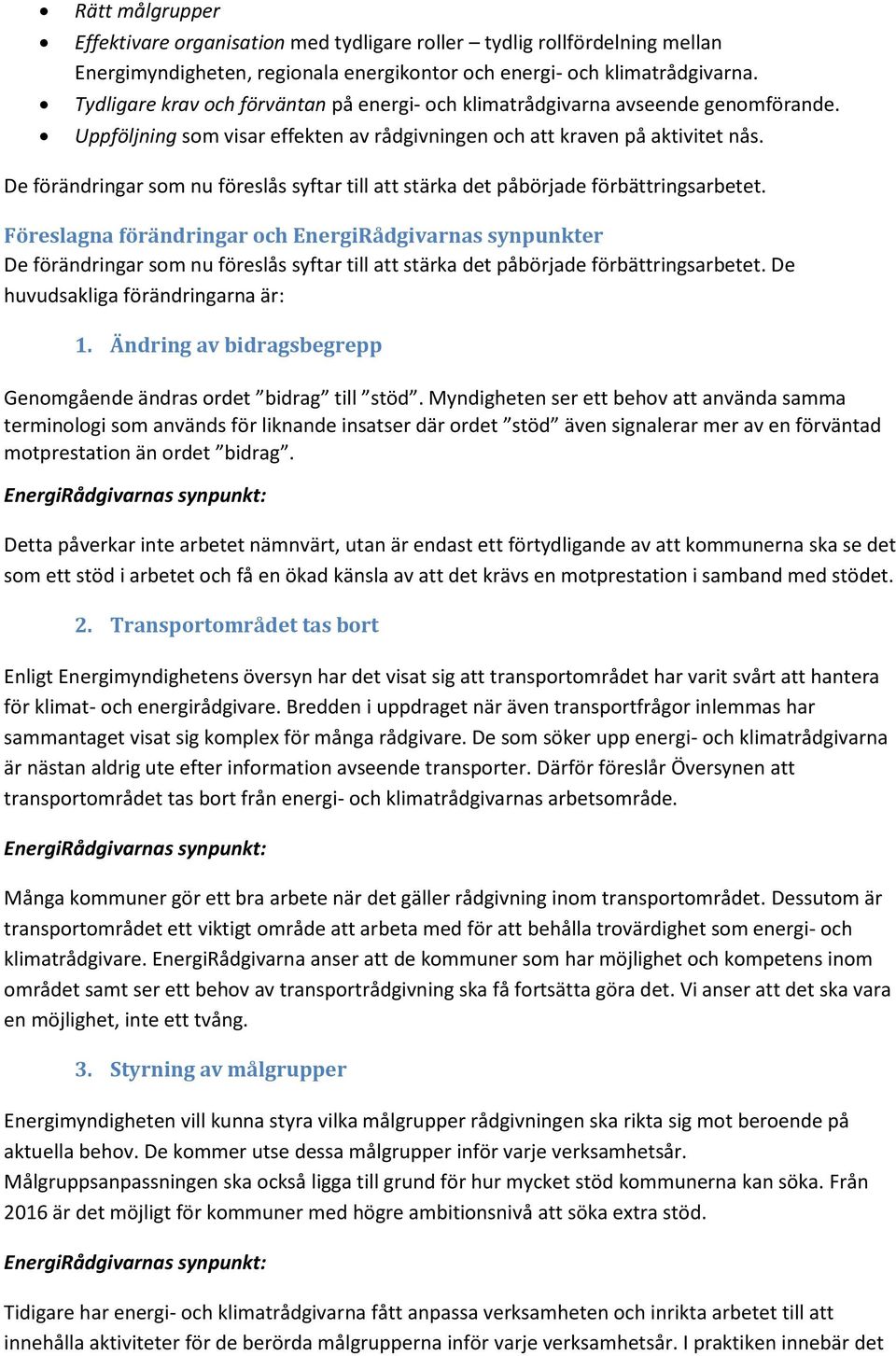 De förändringar som nu föreslås syftar till att stärka det påbörjade förbättringsarbetet.