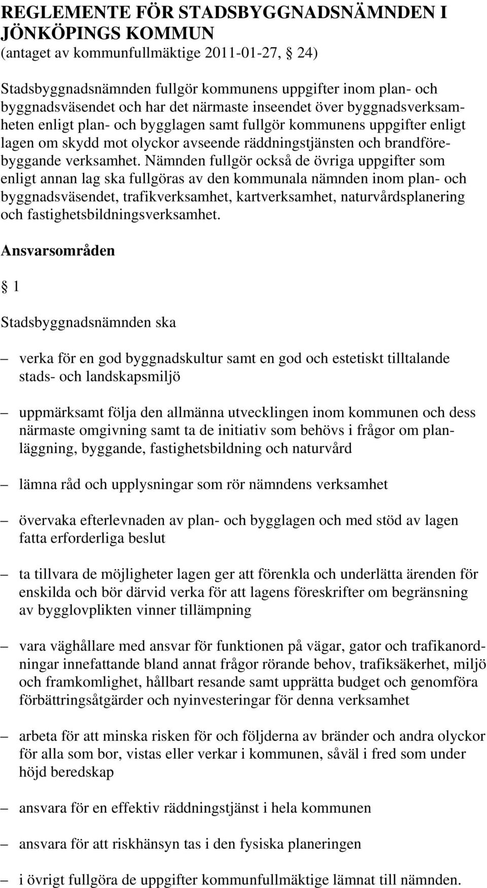 Nämnden fullgör också de övriga uppgifter som enligt annan lag ska fullgöras av den kommunala nämnden inom plan- och byggnadsväsendet, trafikverksamhet, kartverksamhet, naturvårdsplanering och