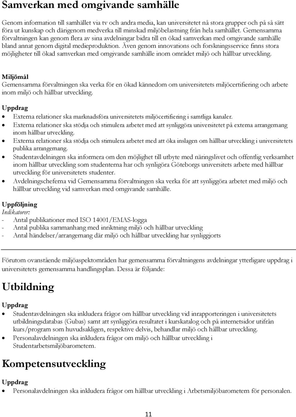 Även genom innovations och forskningsservice finns stora möjligheter till ökad samverkan med omgivande samhälle inom området miljö och hållbar utveckling.