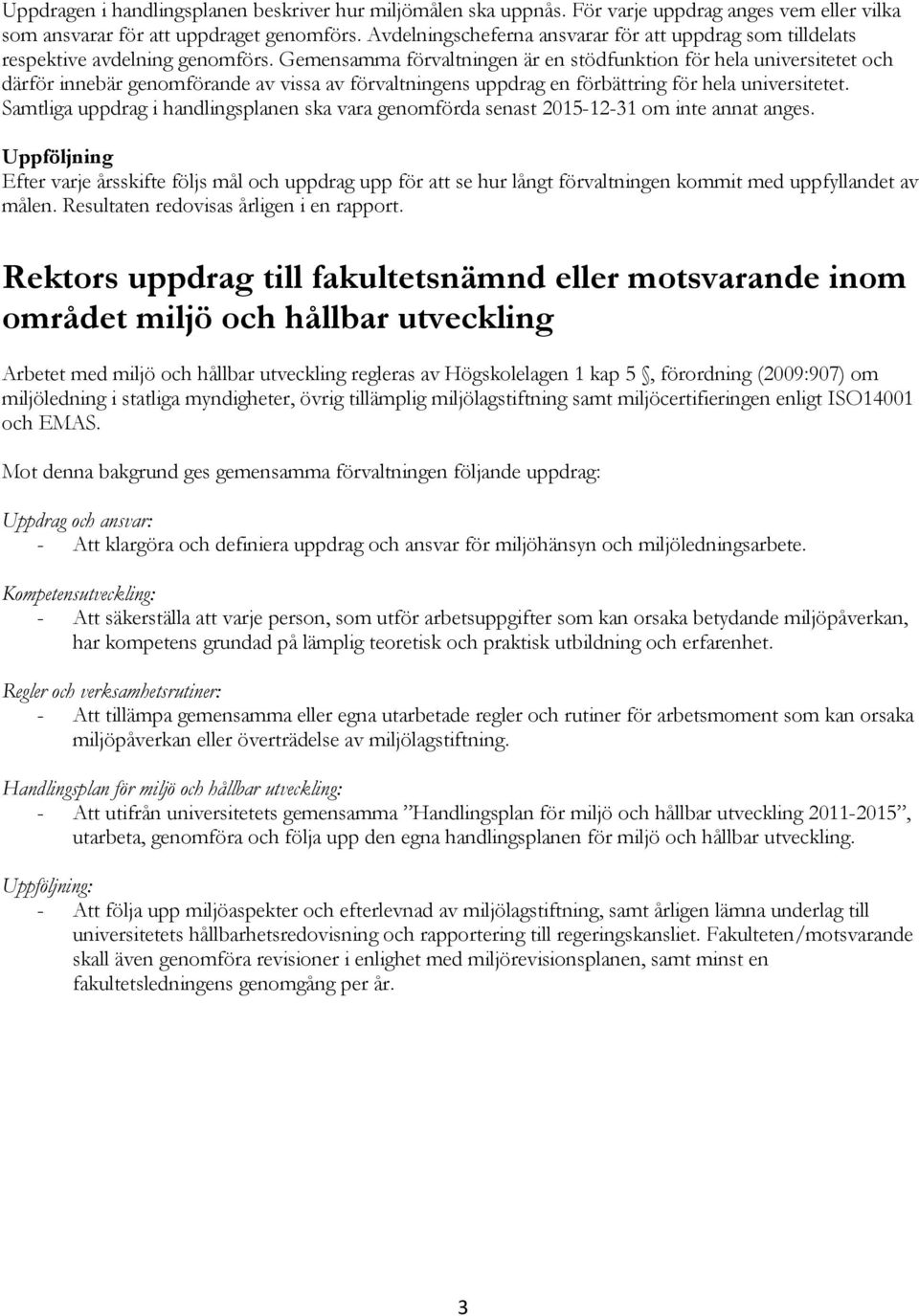 Gemensamma förvaltningen är en stödfunktion för hela universitetet och därför innebär genomförande av vissa av förvaltningens uppdrag en förbättring för hela universitetet.