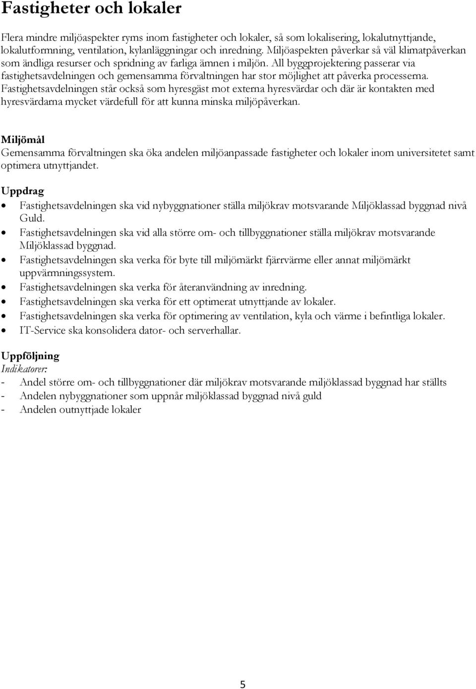 All byggprojektering passerar via fastighetsavdelningen och gemensamma förvaltningen har stor möjlighet att påverka processerna.