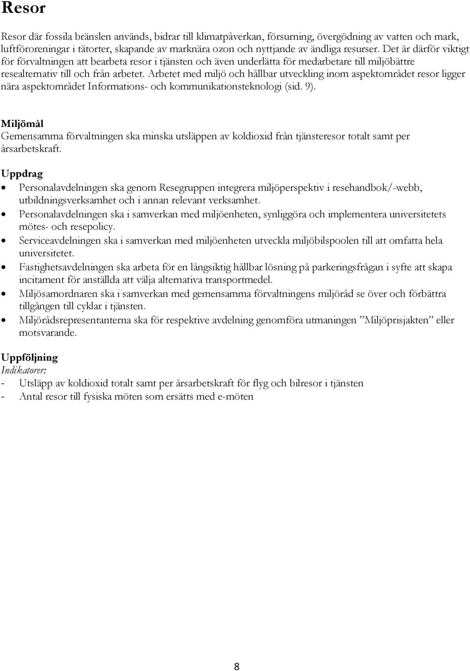 Arbetet med miljö och hållbar utveckling inom aspektområdet resor ligger nära aspektområdet Informations- och kommunikationsteknologi (sid. 9).