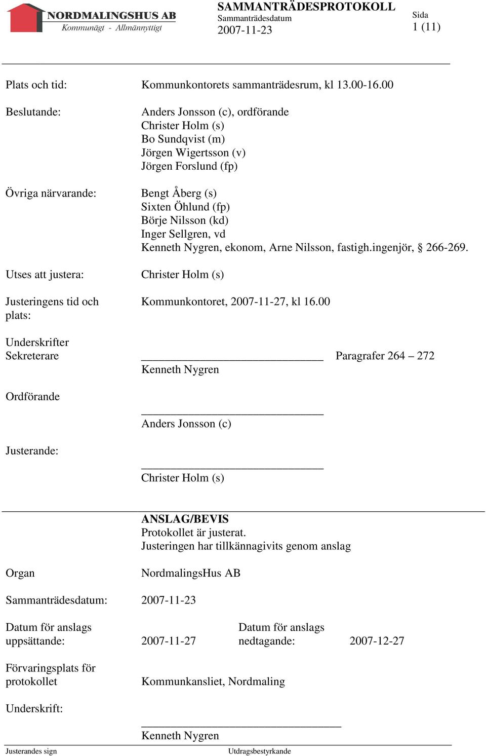 Åberg (s) Sixten Öhlund (fp) Börje Nilsson (kd) Inger Sellgren, vd Kenneth Nygren, ekonom, Arne Nilsson, fastigh.ingenjör, 266-269. Christer Holm (s) Kommunkontoret, 2007-11-27, kl 16.