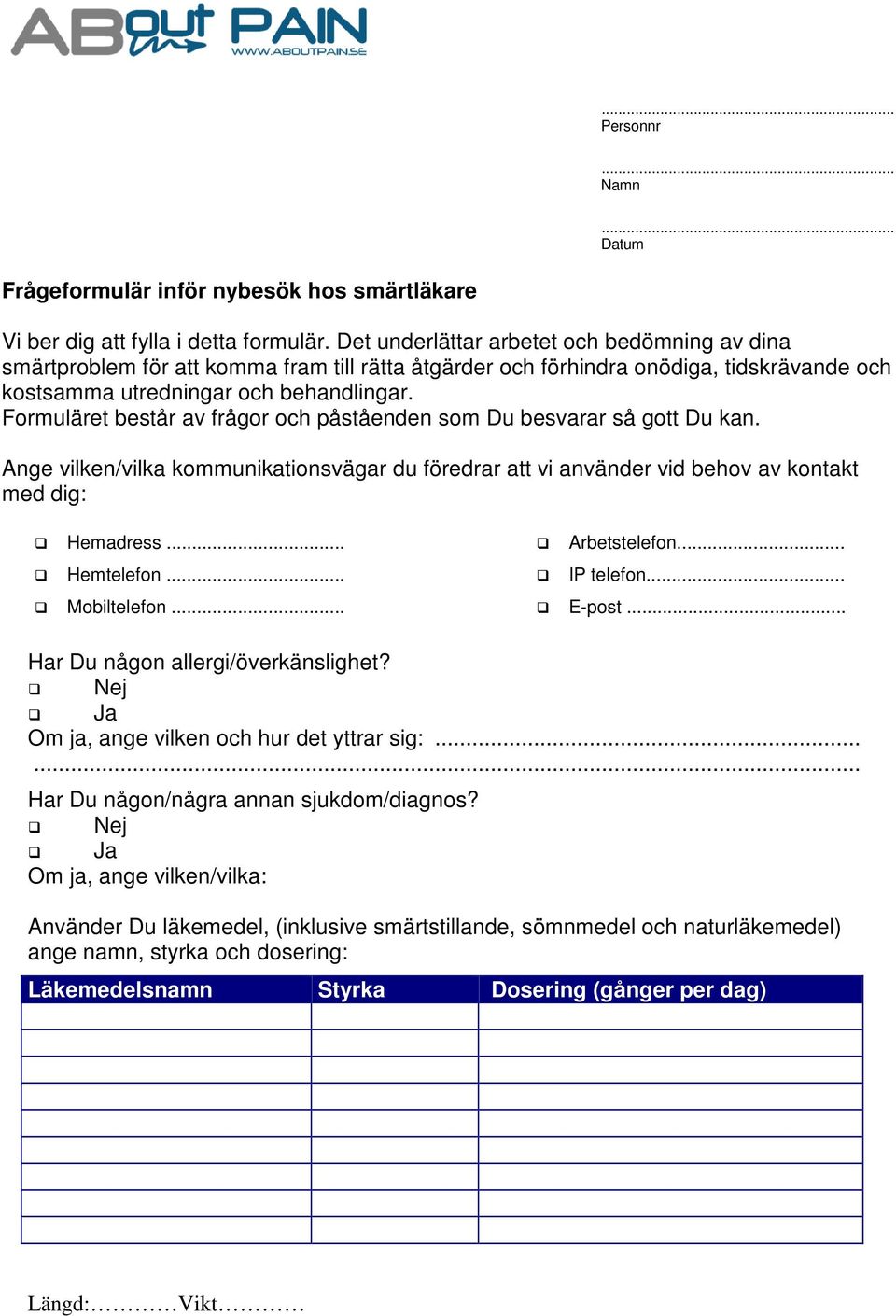 Formuläret består av frågor och påståenden som Du besvarar så gott Du kan. Ange vilken/vilka kommunikationsvägar du föredrar att vi använder vid behov av kontakt med dig: Hemadress... Hemtelefon.