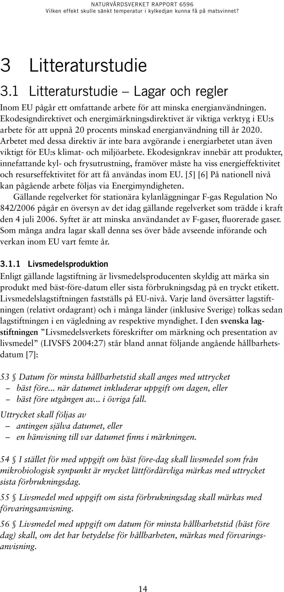 Arbetet med dessa direktiv är inte bara avgörande i energiarbetet utan även viktigt för EU:s klimat- och miljöarbete.