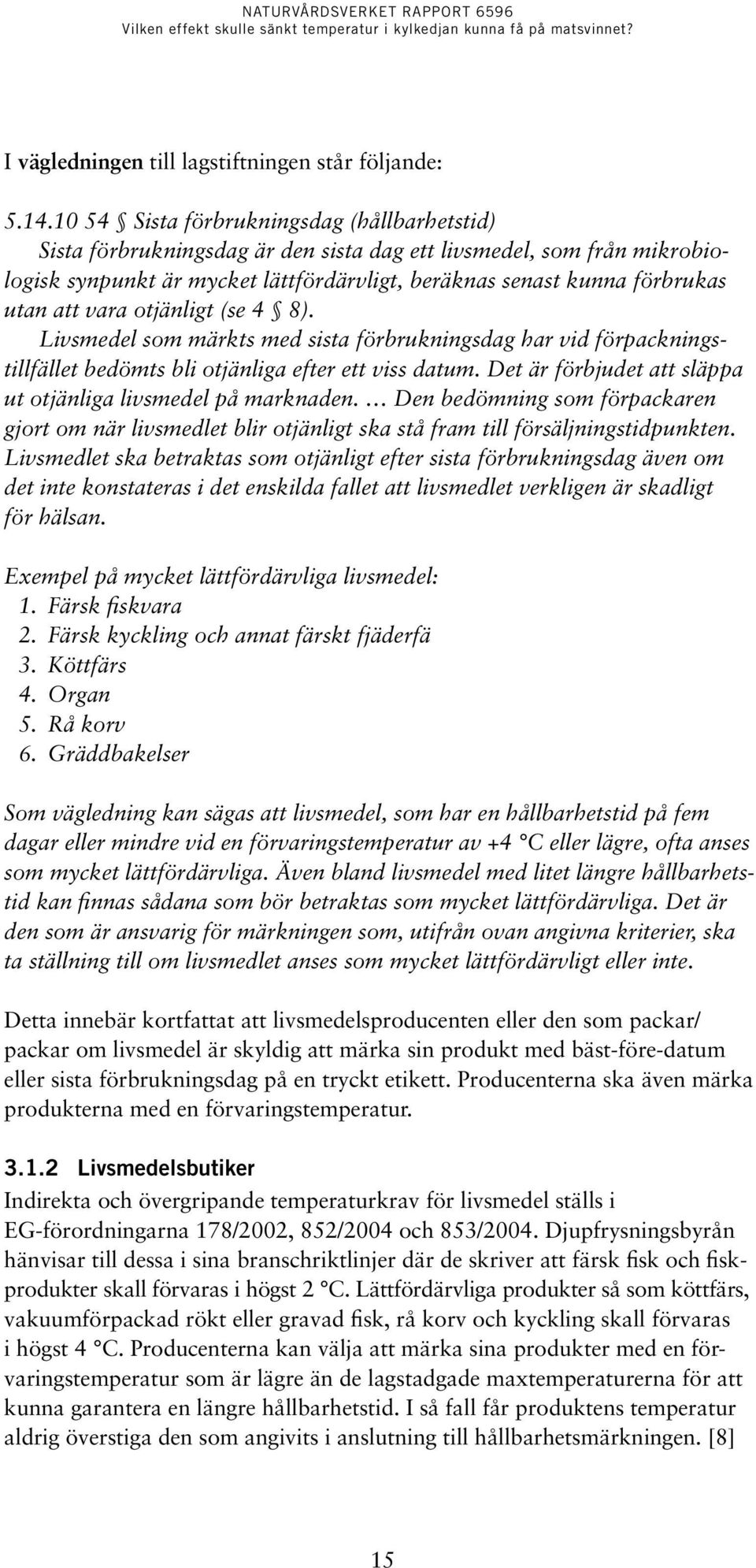 vara otjänligt (se 4 8). Livsmedel som märkts med sista förbrukningsdag har vid förpackningstillfället bedömts bli otjänliga efter ett viss datum.