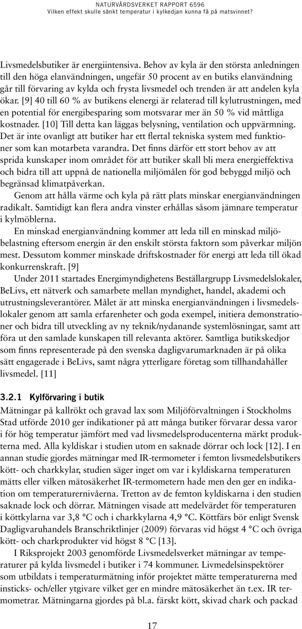 ökar. [9] 40 till 60 % av butikens elenergi är relaterad till kylutrustningen, med en potential för energibesparing som motsvarar mer än 50 % vid måttliga kostnader.