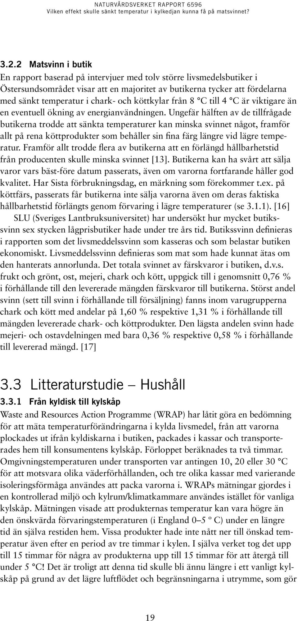 Ungefär hälften av de tillfrågade butikerna trodde att sänkta temperaturer kan minska svinnet något, framför allt på rena köttprodukter som behåller sin fina färg längre vid lägre temperatur.