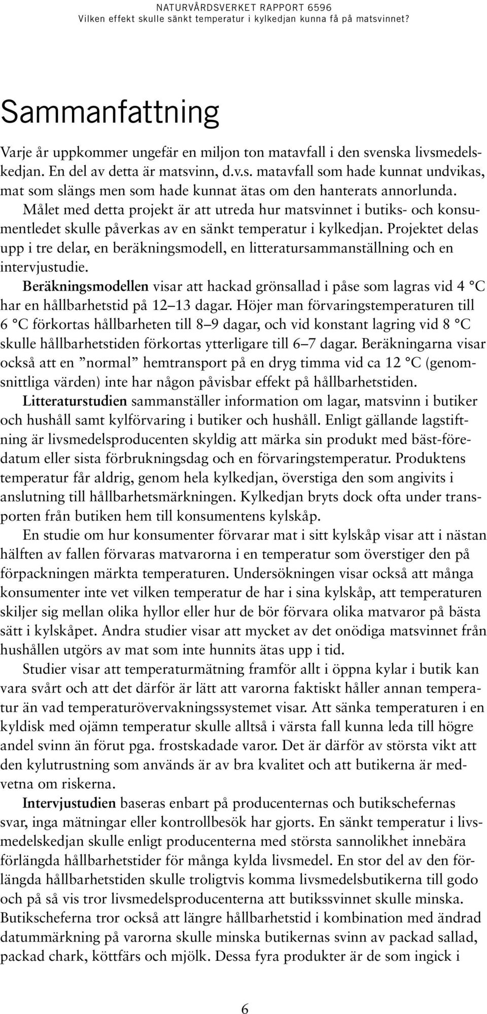 Projektet delas upp i tre delar, en beräkningsmodell, en litteratursammanställning och en intervjustudie.