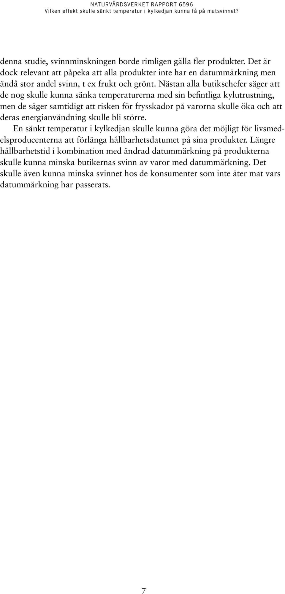 energianvändning skulle bli större. En sänkt temperatur i kylkedjan skulle kunna göra det möjligt för livsmedelsproducenterna att förlänga hållbarhetsdatumet på sina produkter.