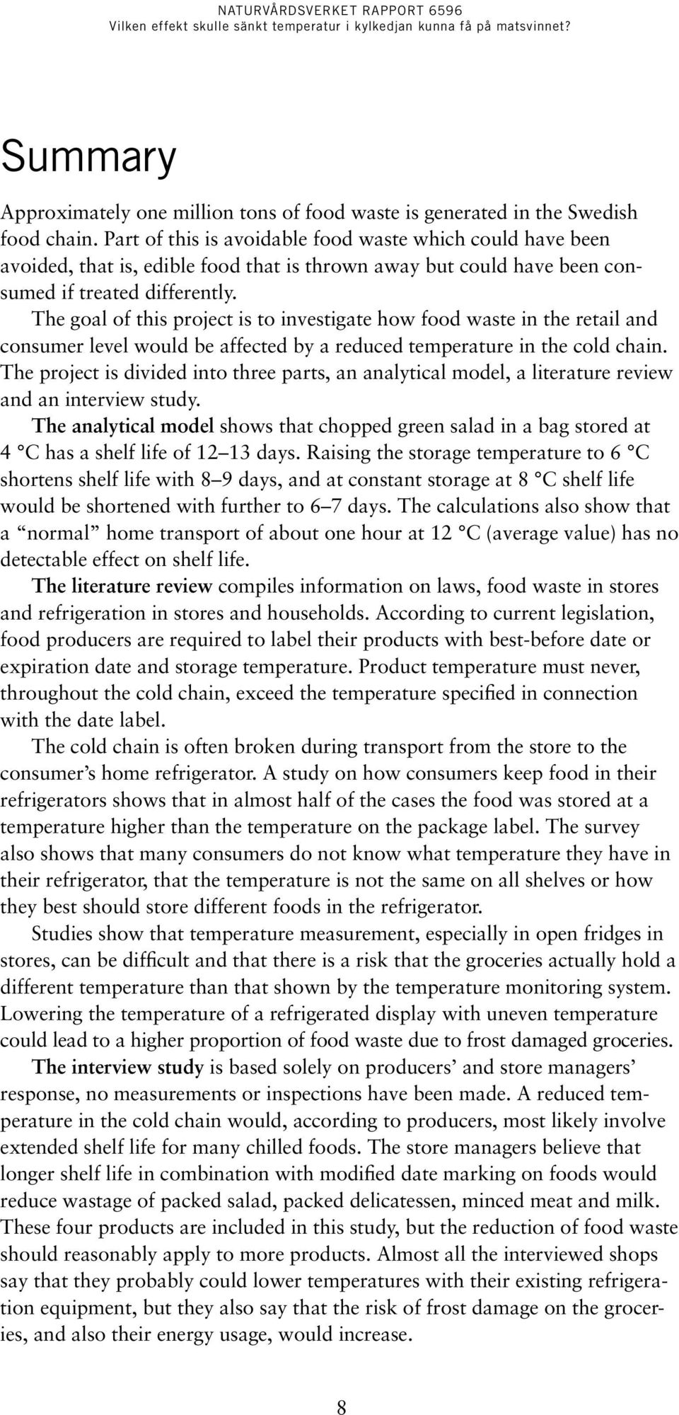 The goal of this project is to investigate how food waste in the retail and consumer level would be affected by a reduced temperature in the cold chain.