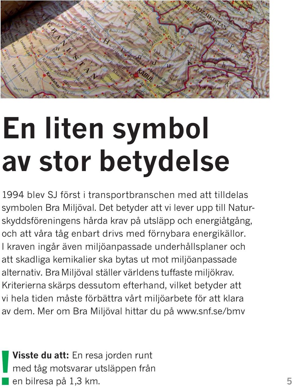 I kraven ingår även miljöanpassade underhållsplaner och att skadliga kemikalier ska bytas ut mot miljöanpassade alternativ. Bra Miljöval ställer världens tuffaste miljökrav.