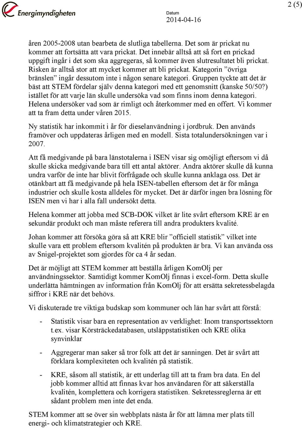 Kategorin övriga bränslen ingår dessutom inte i någon senare kategori. Gruppen tyckte att det är bäst att STEM fördelar själv denna kategori med ett genomsnitt (kanske 50/50?