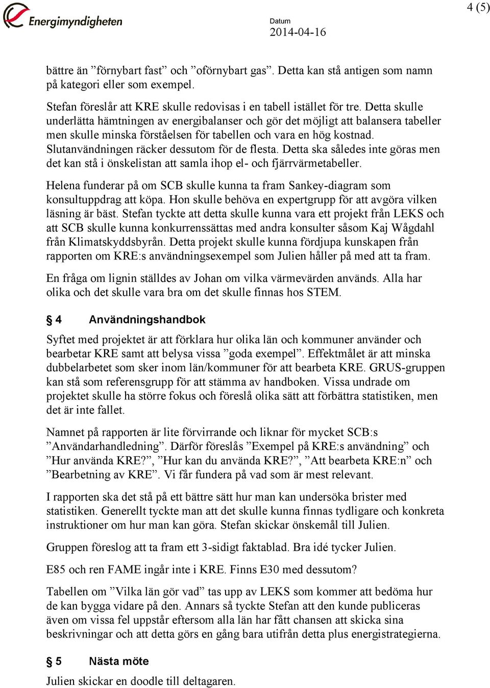 Slutanvändningen räcker dessutom för de flesta. Detta ska således inte göras men det kan stå i önskelistan att samla ihop el- och fjärrvärmetabeller.