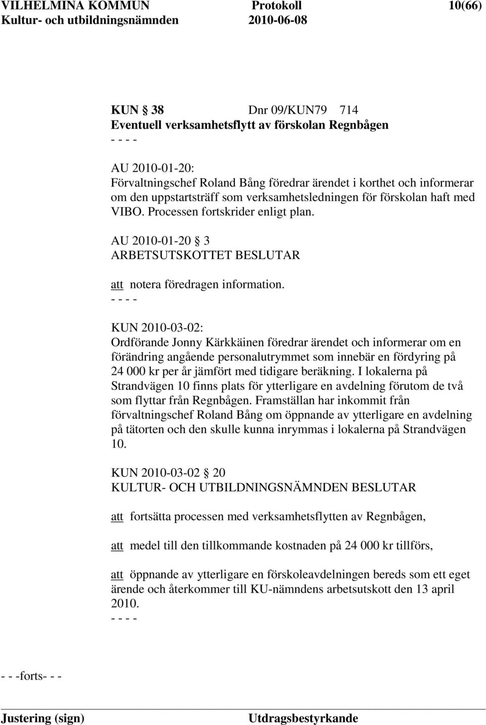 KUN 2010-03-02: Ordförande Jonny Kärkkäinen föredrar ärendet och informerar om en förändring angående personalutrymmet som innebär en fördyring på 24 000 kr per år jämfört med tidigare beräkning.