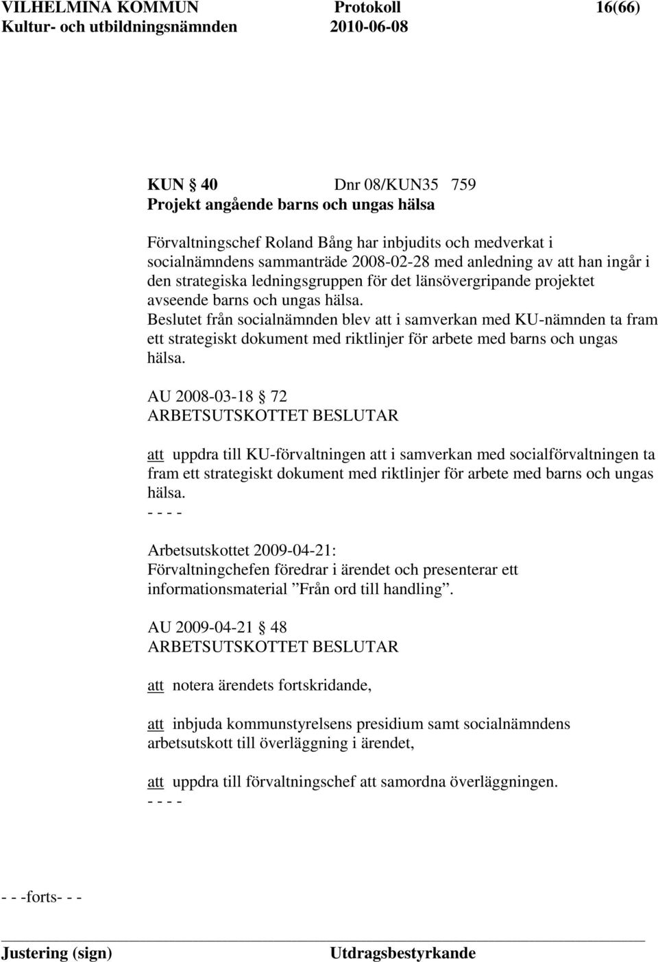 Beslutet från socialnämnden blev att i samverkan med KU-nämnden ta fram ett strategiskt dokument med riktlinjer för arbete med barns och ungas hälsa.