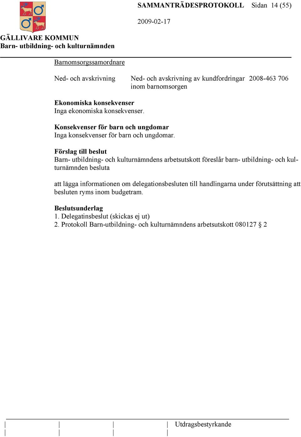 Förslag till beslut s arbetsutskott föreslår barn- utbildning- och kulturnämnden besluta att lägga informationen om delegationsbesluten till handlingarna