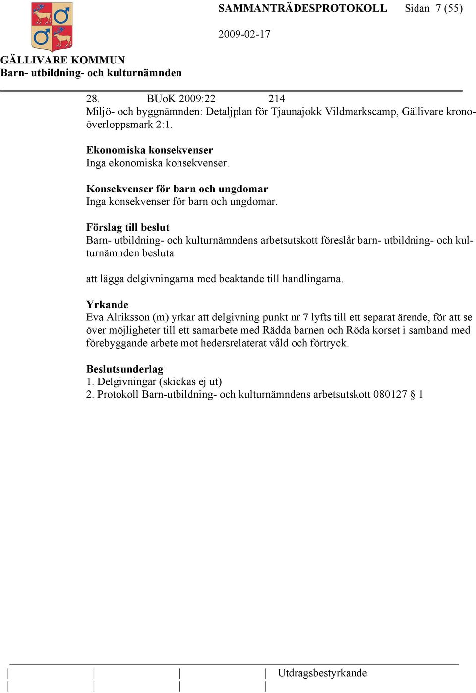 Förslag till beslut s arbetsutskott föreslår barn- utbildning- och kulturnämnden besluta att lägga delgivningarna med beaktande till handlingarna.