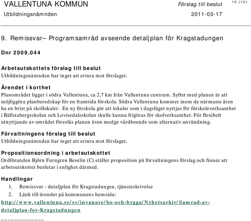 Syftet med planen är att möjliggöra planberedskap för en framtida förskola. Södra Vallentuna kommer inom de närmaste åren ha en brist på skollokaler.