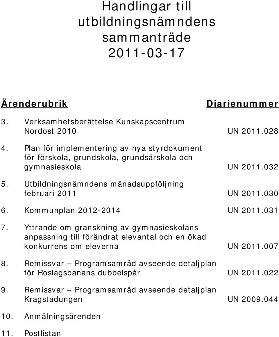 Utbildningsnämndens månadsuppföljning februari 2011 UN 2011.030 6. Kommunplan 2012-2014 UN 2011.031 7.