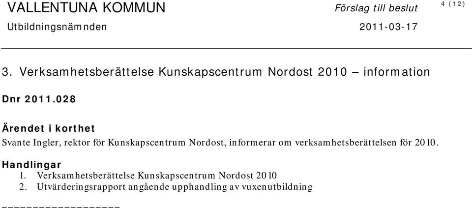 028 Ärendet i korthet Svante Ingler, rektor för Kunskapscentrum Nordost, informerar om