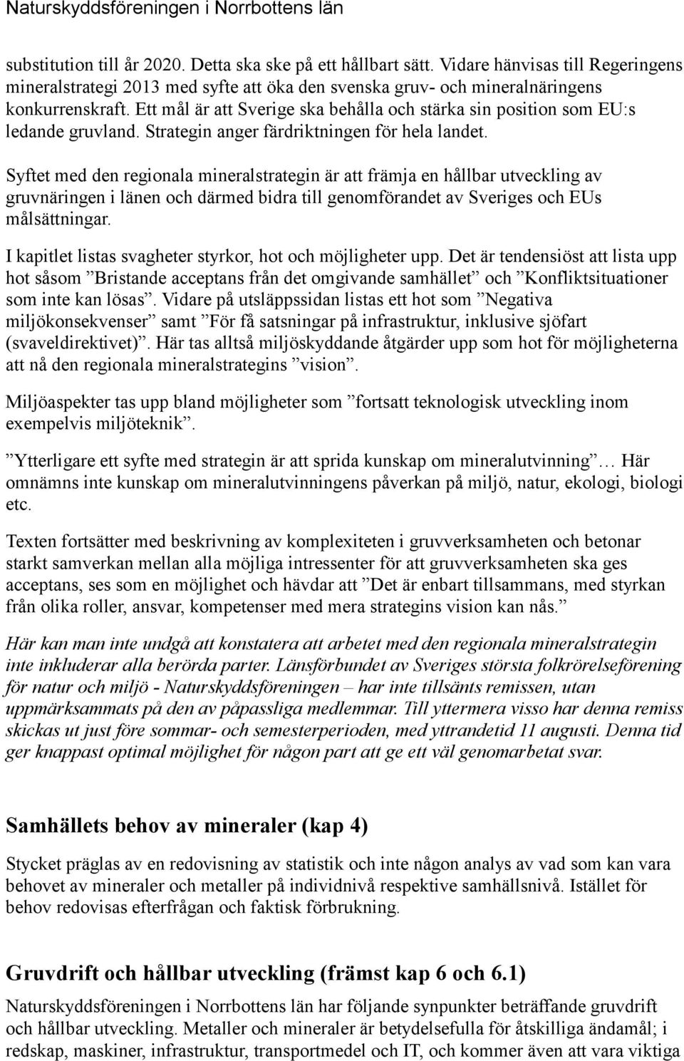 Syftet med den regionala mineralstrategin är att främja en hållbar utveckling av gruvnäringen i länen och därmed bidra till genomförandet av Sveriges och EUs målsättningar.